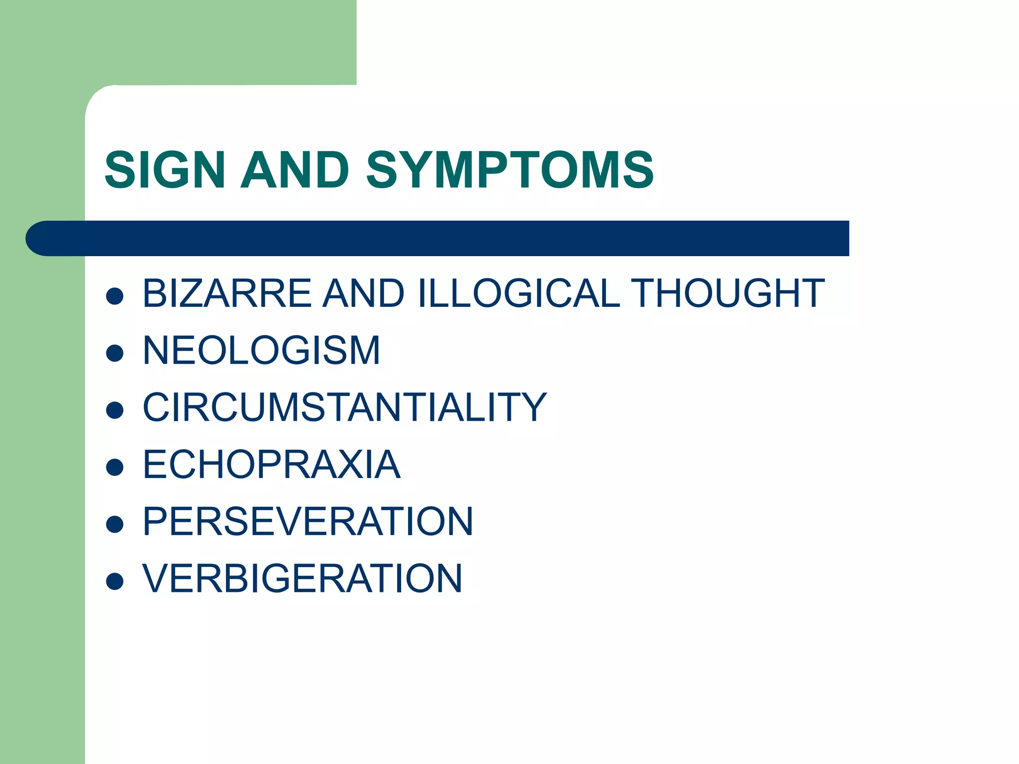 SIGN AND SYMPTOMS BIZARRE AND ILLOGICAL THOUGHT NEOLOGISM CIRCUMSTANTIALITY ECHOPRAXIA PERSEVERATION VERBIGERATION 