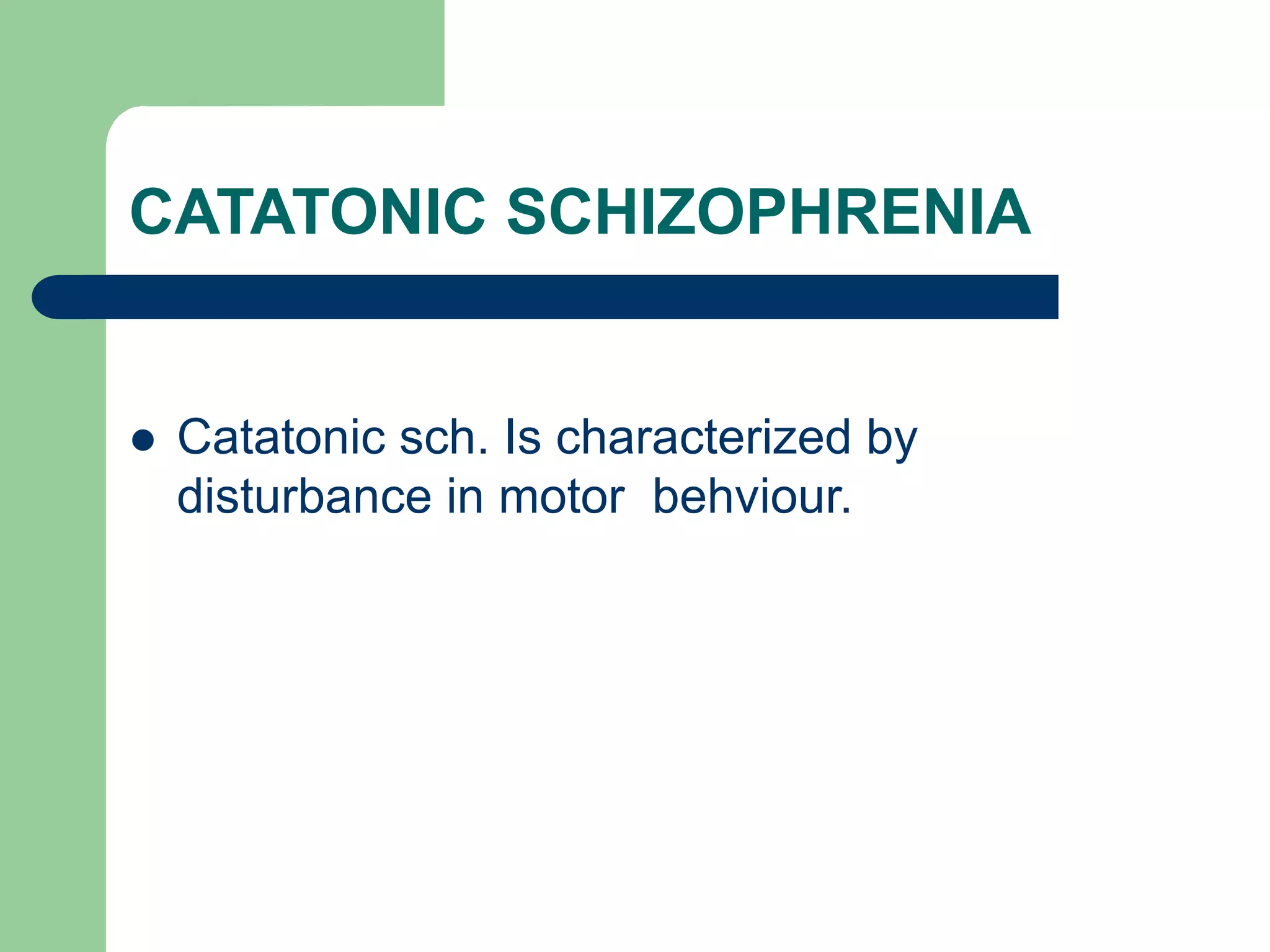 CATATONIC SCHIZOPHRENIA Catatonic sch. Is characterized by disturbance in motor behviour. 