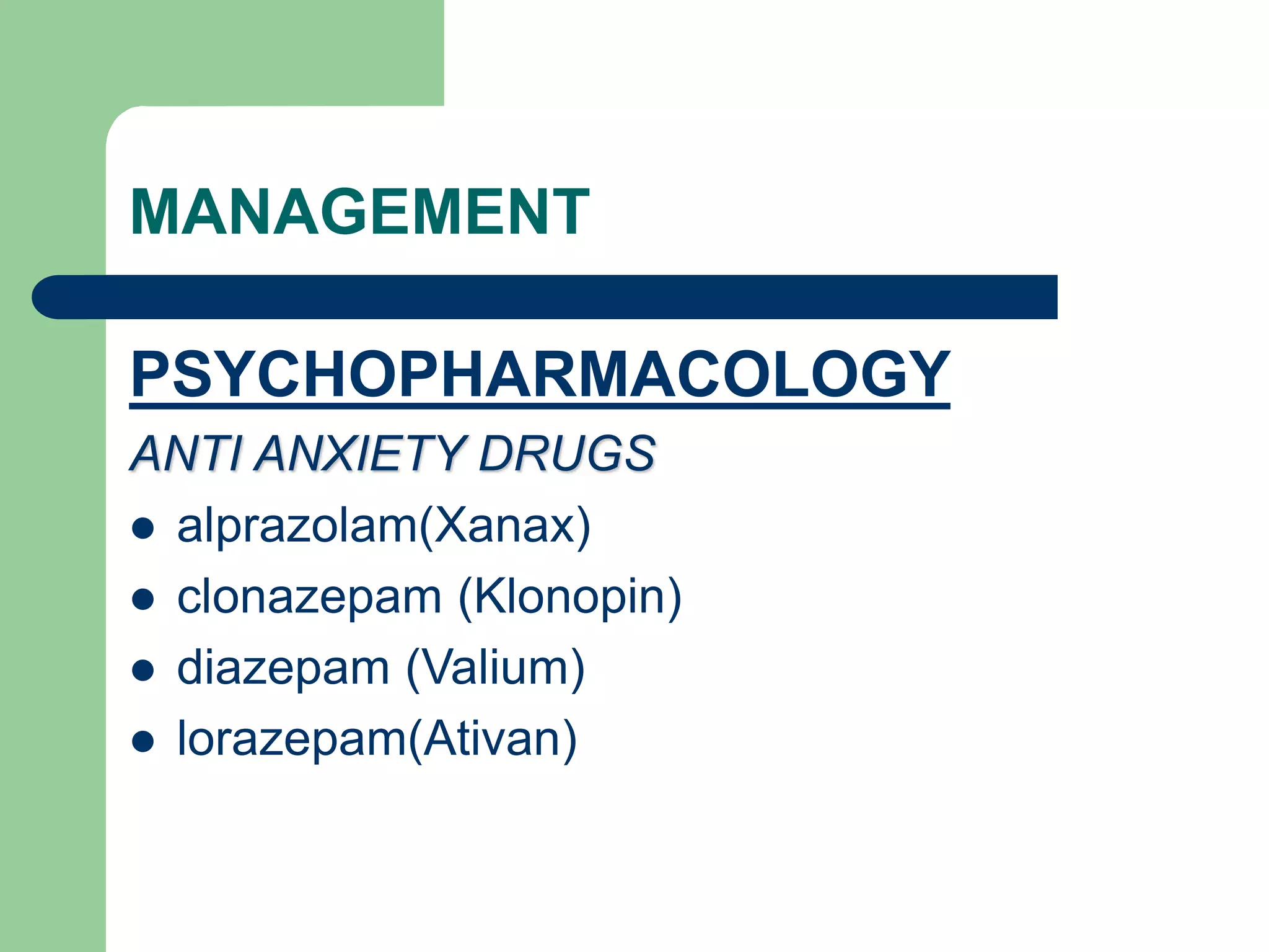 MANAGEMENT PSYCHOPHARMACOLOGY ANTI ANXIETY DRUGS alprazolam(Xanax) clonazepam (Klonopin) diazepam (Valium) lorazepam(Ativan) 