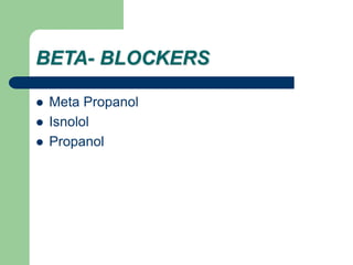 BETA- BLOCKERS
 Meta Propanol
 Isnolol
 Propanol
 