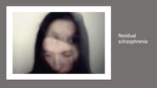Residual
schizophrenia
 
