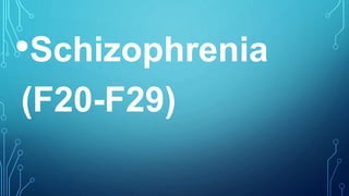 •
•Schizophrenia
(F20-F29)
 