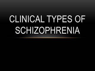 CLINICAL TYPES OF
SCHIZOPHRENIA
 