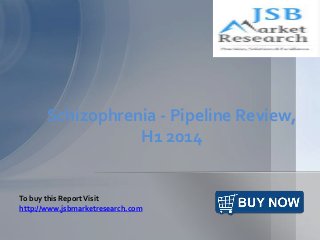 Schizophrenia - Pipeline Review,
H1 2014
To buy this ReportVisit
http://www.jsbmarketresearch.com
 
