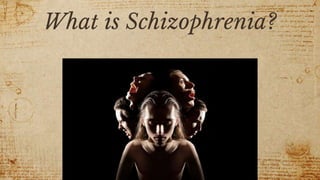 What is Schizophrenia?
 