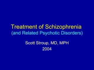 Treatment of Schizophrenia
(and Related Psychotic Disorders)

      Scott Stroup, MD, MPH
               2004
 