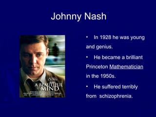 In 1928 he was young and genius.  He became a brilliant Princeton  Mathematician  in the 1950s.  He suffered terribly from  schizophrenia.    Johnny Nash 