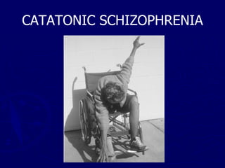 CATATONIC SCHIZOPHRENIA 