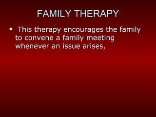   This therapy encourages the family to convene a family meeting whenever an issue arises, FAMILY THERAPY 
