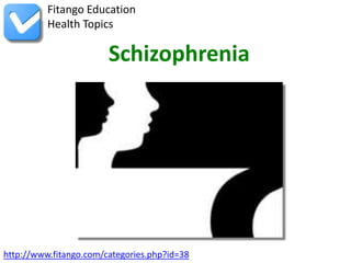 Fitango Education
          Health Topics

                        Schizophrenia




http://www.fitango.com/categories.php?id=38
 
