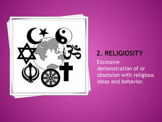 2. RELIGIOSITY
Excessive
demonstration of or
obsession with religious
ideas and behavior.
 
