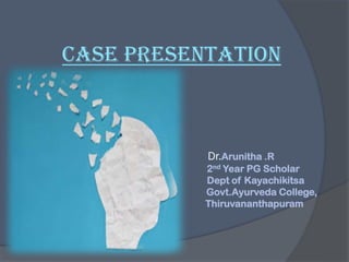 Case presentation
Dr.Arunitha .R
2nd Year PG Scholar
Dept of Kayachikitsa
Govt.Ayurveda College,
Thiruvananthapuram
 