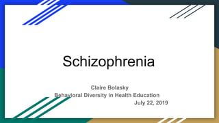Schizophrenia
Claire Bolasky
Behavioral Diversity in Health Education
July 22, 2019
 