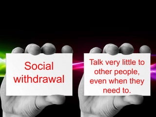 Free Powerpoint Templates
Page 24
Social
withdrawal
Talk very little to
other people,
even when they
need to.
 