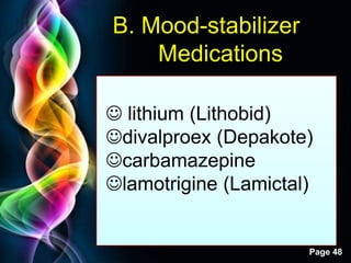 Free Powerpoint Templates
Page 48
B. Mood-stabilizer
Medications
 lithium (Lithobid)
divalproex (Depakote)
carbamazepine
lamotrigine (Lamictal)
 