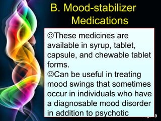 Free Powerpoint Templates
Page 49
B. Mood-stabilizer
Medications
These medicines are
available in syrup, tablet,
capsule, and chewable tablet
forms.
Can be useful in treating
mood swings that sometimes
occur in individuals who have
a diagnosable mood disorder
in addition to psychotic
 