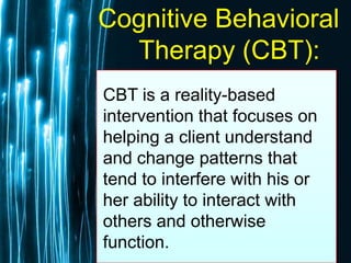 Free Powerpoint Templates
Page 64
Cognitive Behavioral
Therapy (CBT):
CBT is a reality-based
intervention that focuses on
helping a client understand
and change patterns that
tend to interfere with his or
her ability to interact with
others and otherwise
function.
 