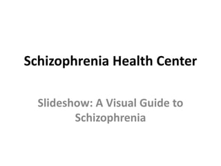 Schizophrenia Health Center 
Slideshow: A Visual Guide to 
Schizophrenia 
 