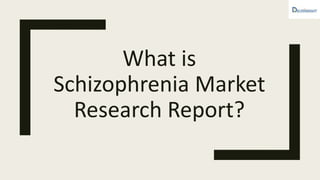 What is
Schizophrenia Market
Research Report?
 