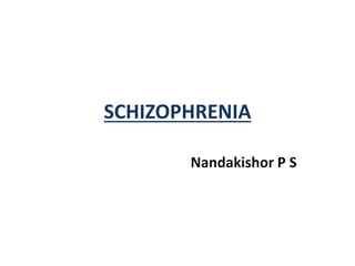 SCHIZOPHRENIA
Nandakishor P S
 