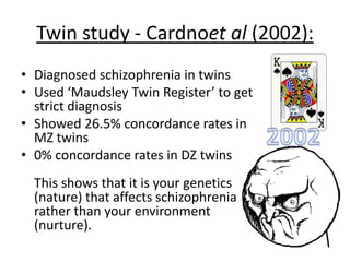Evaluation – Cardnoet al (2002):
• MZ twins are relatively rare, out of all,
schizophrenia only has a prevalence of 1%...
Always will be small sample size.
 