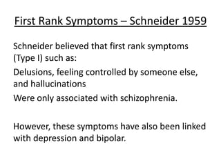First Rank Symptoms – Schneider 1959
Schneider believed that first rank symptoms
(Type I) such as:
Delusions, feeling controlled by someone else,
and hallucinations
Were only associated with schizophrenia.
(However, these symptoms have also been
linked with depression and bipolar.)
SYNOPTICITY! Randy Gardener (1964) also experienced
Type 1 symptoms, from sleep deprivation.
 