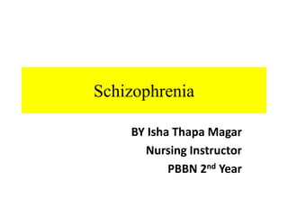 Schizophrenia
BY Isha Thapa Magar
Nursing Instructor
PBBN 2nd Year
 
