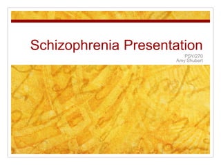 Schizophrenia Presentation PSY/270 Amy Shubert 