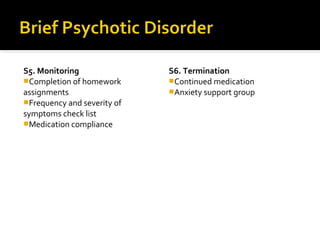 S5. Monitoring
Completion of homework
assignments
Frequency and severity of
symptoms check list
Medication compliance
S6. Termination
Continued medication
Anxiety support group
 