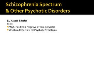 S4. Assess & Refer
Tests
PNSS Positive & Negative Syndrome Scales
Structured Interview for Psychotic Symptoms
 
