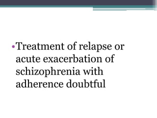 •Treatment of relapse or
acute exacerbation of
schizophrenia with
adherence doubtful
 