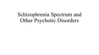 Schizophrenia Spectrum and
Other Psychotic Disorders
 