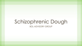 Schizophrenic Dough
BOL ADVISORY GROUP
 