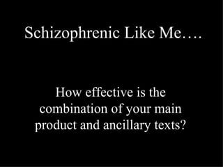 Schizophrenic   Like Me…. How effective is the combination of your main product and ancillary texts? 