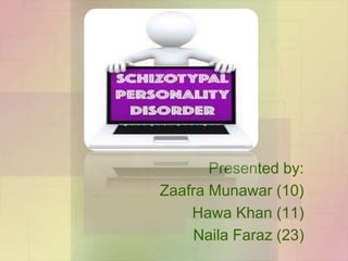 Presented by:
Zaafra Munawar (10)
Hawa Khan (11)
Naila Faraz (23)
 