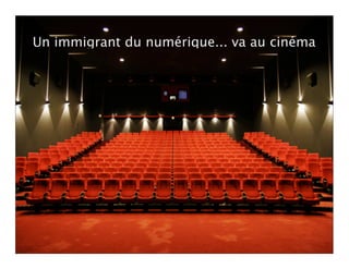 Un immigrant se transforme
   Internet forme, l'éducation
                               du numérique... va au cinéma




                                                          20
 