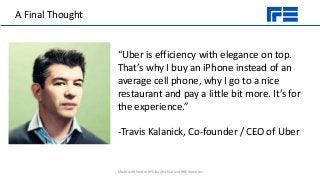 A Final Thought
“Uber is efficiency with elegance on top.
That’s why I buy an iPhone instead of an
average cell phone, why...