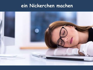 ein Nickerchen machen
 
