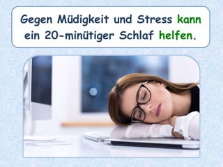 Gegen Müdigkeit und Stress kann
ein 20-minütiger Schlaf helfen.
 