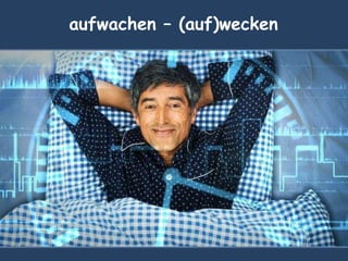 aufwachen – (auf)wecken
 