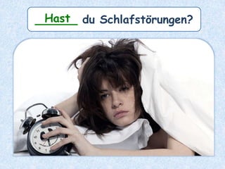 ______ du Schlafstörungen?Hast
 