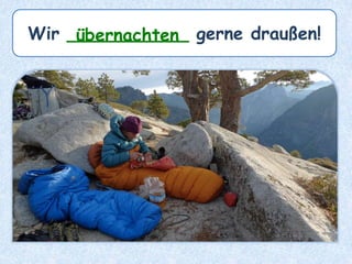Wir ___________ gerne draußen!übernachten
 