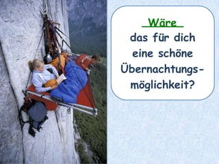 ______
das für dich
eine schöne
Übernachtungs-
möglichkeit?
Wäre
 