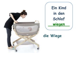 Ein Kind
in den
Schlaf
_________wiegen
die Wiege
 