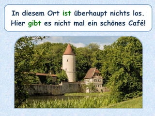 In diesem Ort ist überhaupt nichts los.
Hier gibt es nicht mal ein schönes Café!
 