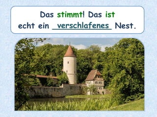 Das stimmt! Das ist
echt ein ____________ Nest.verschlafenes
 