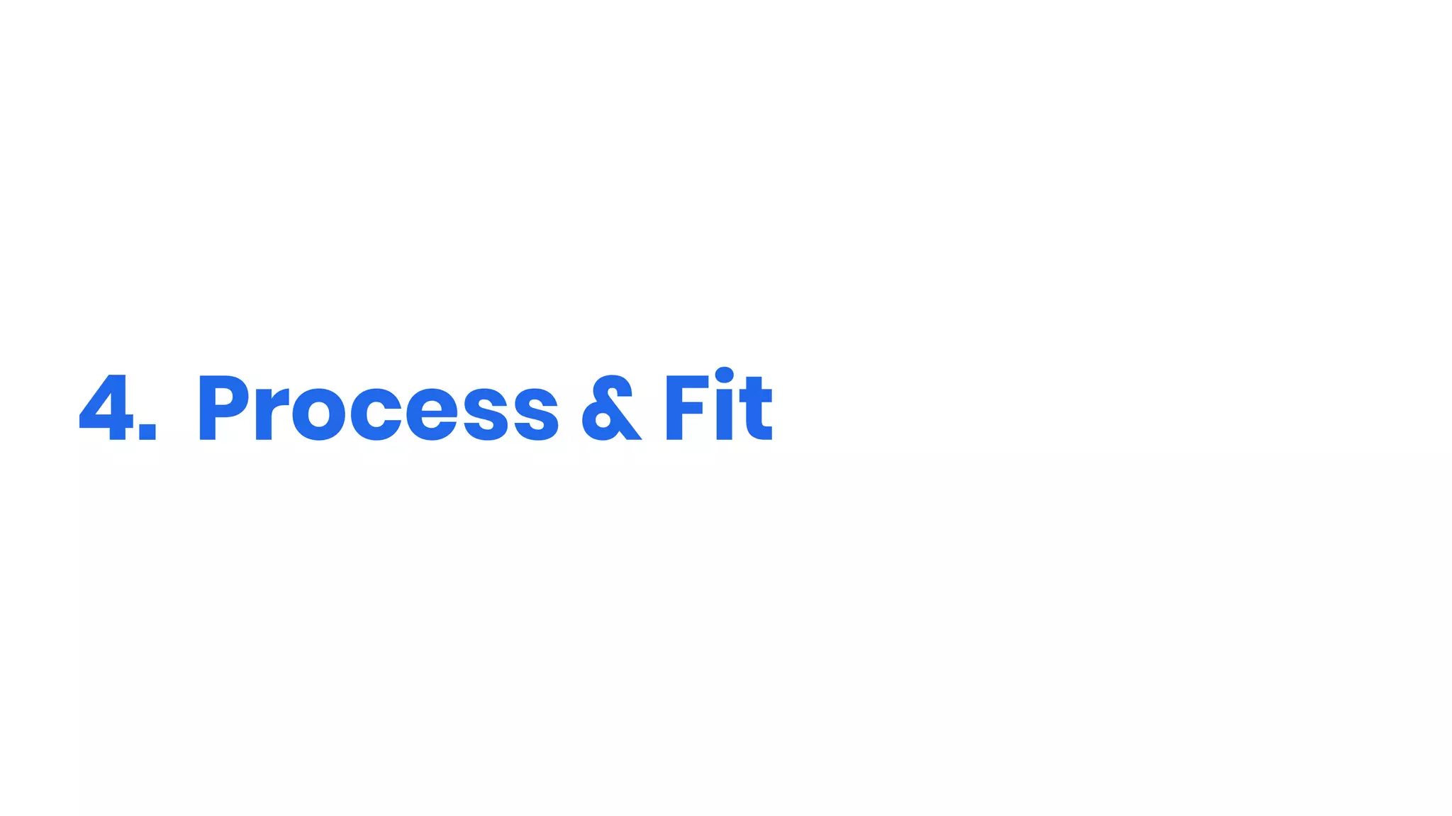 4. Process & Fit
 