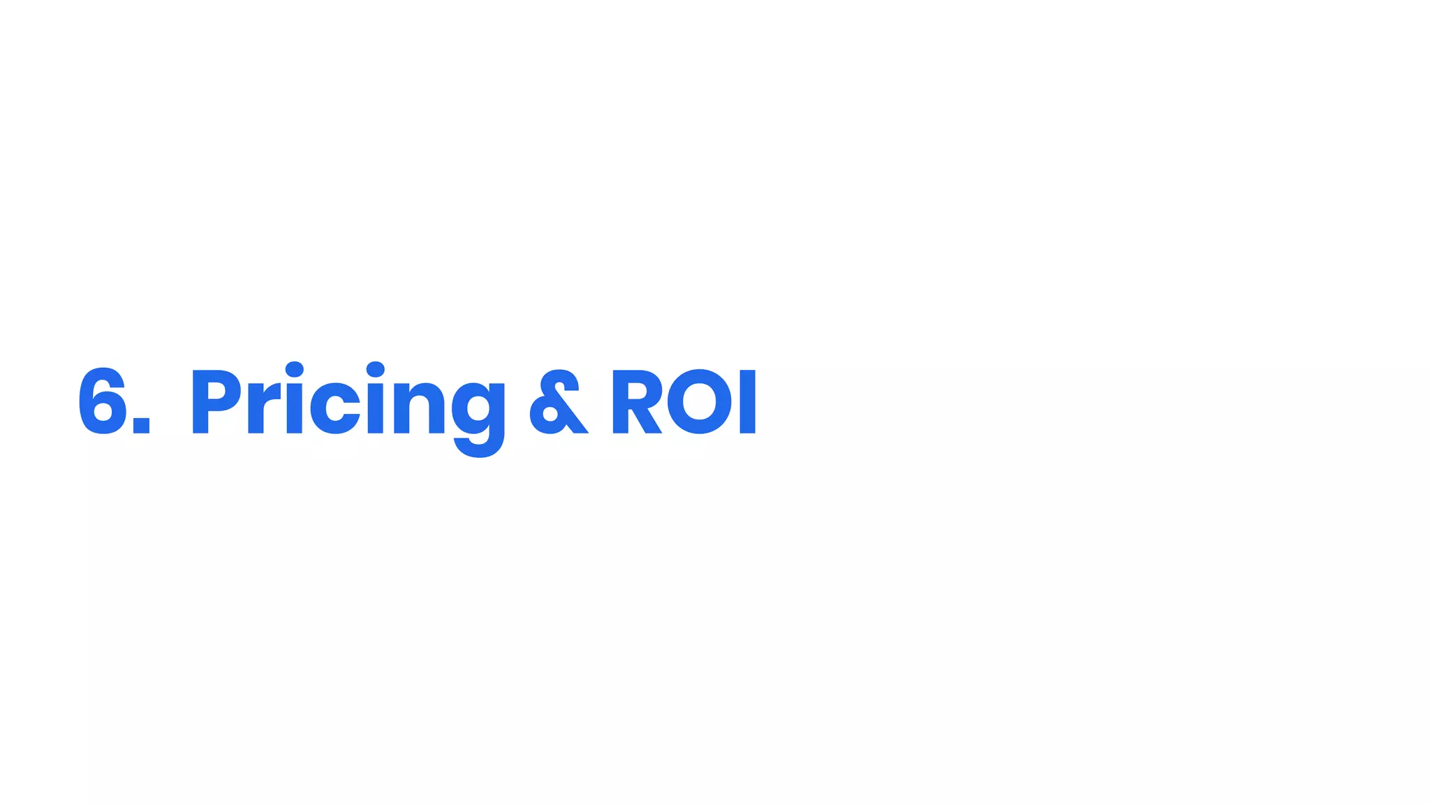 6. Pricing & ROI
 