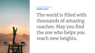 The world is lled with
thousands of amazing
coaches. May you nd
the one who helps you
reach new heights.
GOOD LUCK!
 