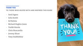 THANK YOU
• Sunil Agora
• Julia Austin
• Ed Batista
• Richard Hughes Jones
• Tarikh Korula
• Chris Muscarella
• Jeremy Shure
• Tony Stubblebine
TO THOSE WHO HELPED WITH AND INSPIRED THIS GUIDE
 